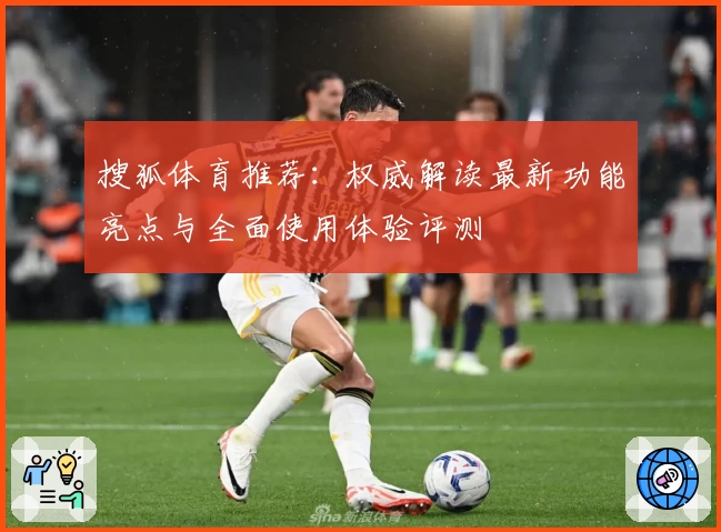 搜狐体育推荐：权威解读最新功能亮点与全面使用体验评测