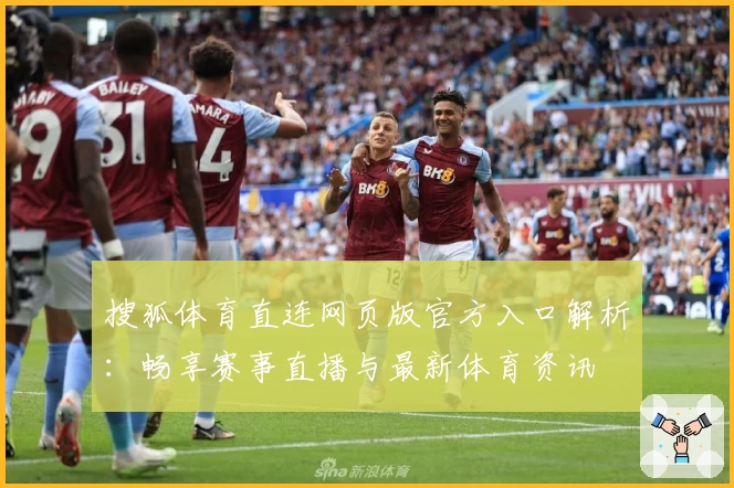 搜狐体育直连网页版官方入口解析：畅享赛事直播与最新体育资讯
