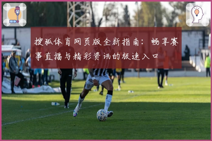 搜狐体育网页版全新指南：畅享赛事直播与精彩资讯的极速入口