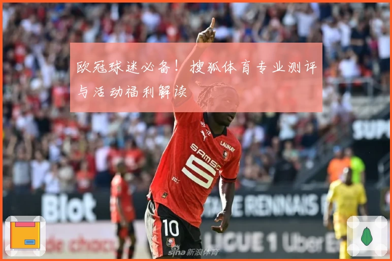 欧冠球迷必备！搜狐体育专业测评与活动福利解读
