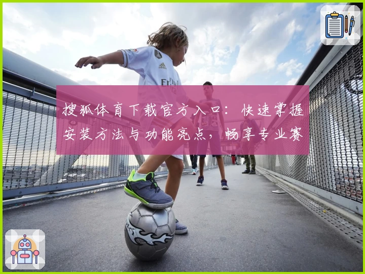 搜狐体育下载官方入口：快速掌握安装方法与功能亮点，畅享专业赛事资讯体验
