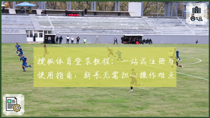 搜狐体育登录教程：一站式注册与使用指南，新手无需担心操作难点