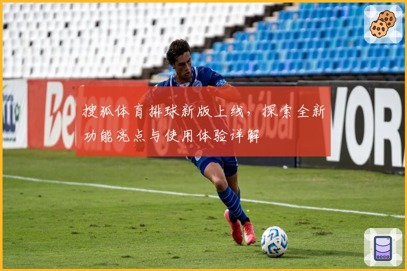 搜狐体育排球新版上线，探索全新功能亮点与使用体验详解